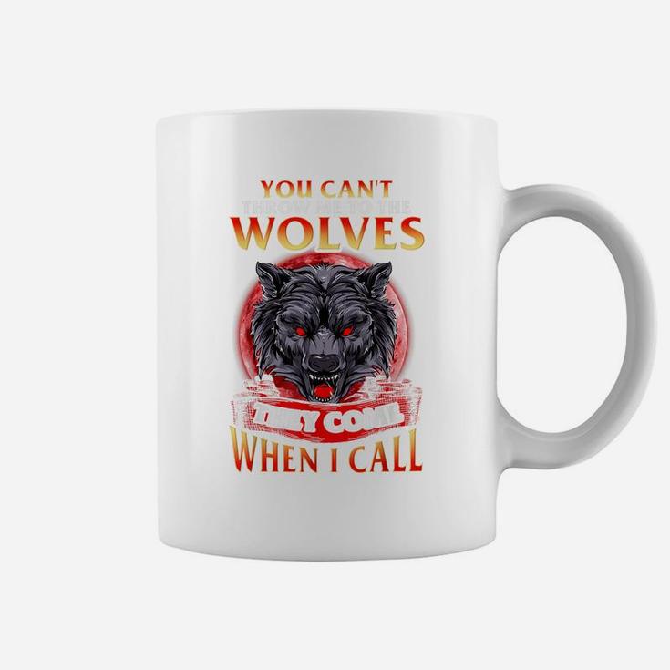 You Can't Throw Me To The Wolves They Come When I Call Coffee Mug