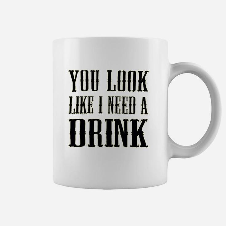 You Look Like I Need A Drink Coffee Mug