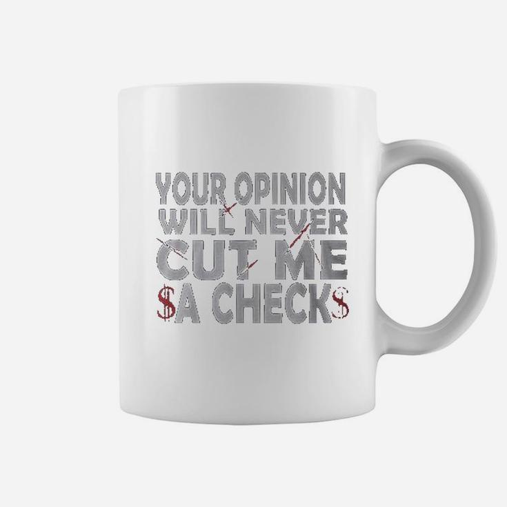 Your Opinion Will Never Cut Me A Check Coffee Mug