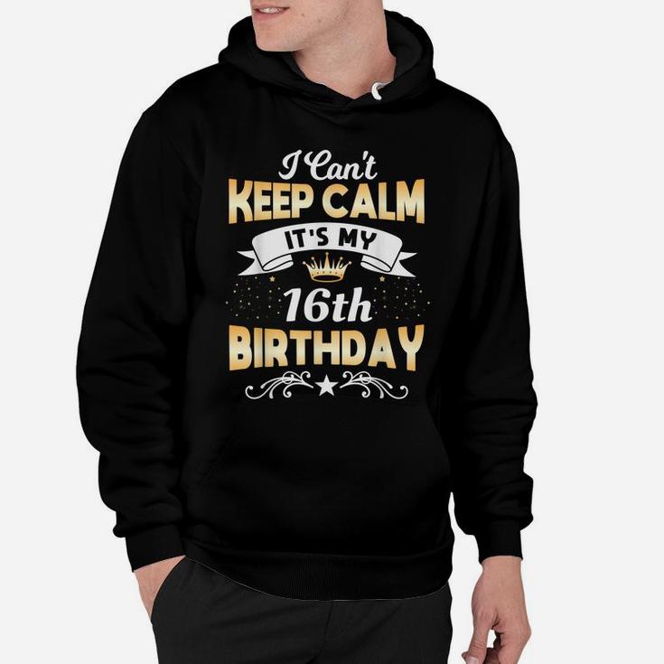 16 Years Old Shirt I Can't Keep Calm It's My 16Th Birthday Hoodie