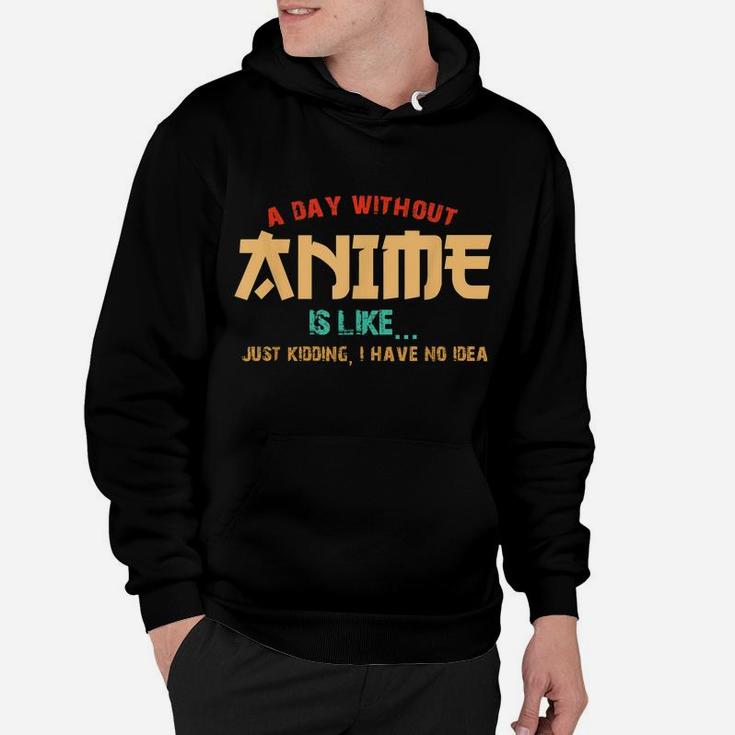A Day Without Anime Is Like Shirt Funny Gift Teens Boys Girl Hoodie