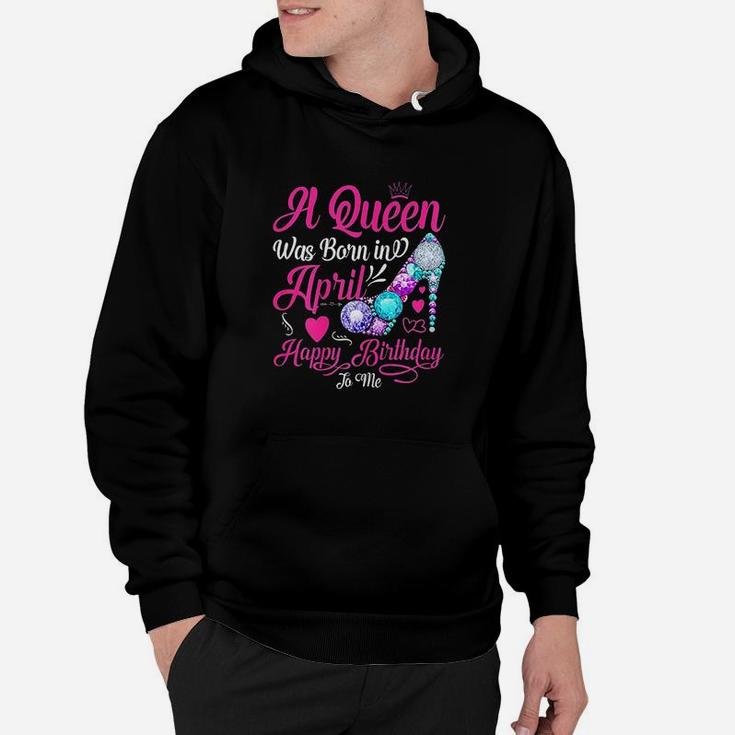 A Queen Was Born In April Happy Birthday To Me Funny Hoodie