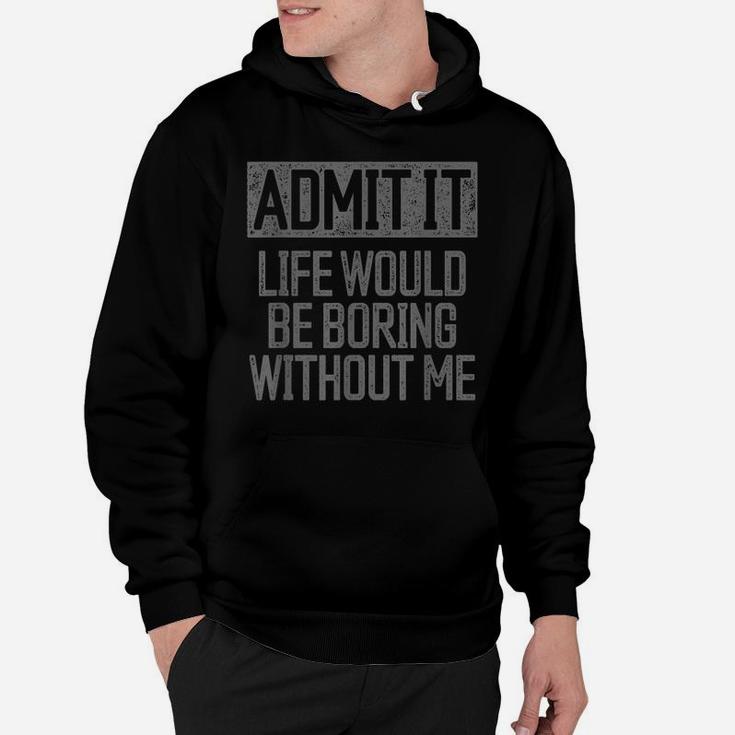 Admit It Life Would Be Boring Without Me Retro Funny Saying Hoodie
