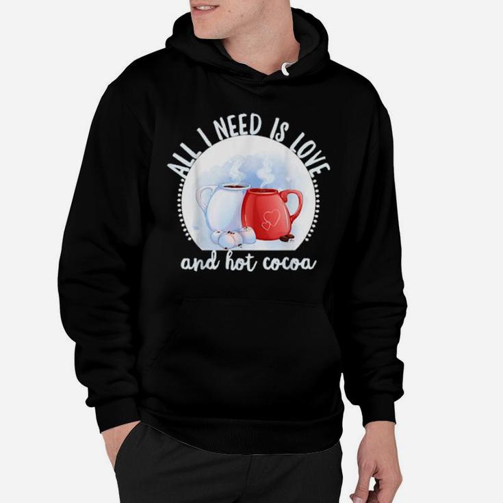All I Need Is Love And Hot Cocoa Valentines Day Hoodie