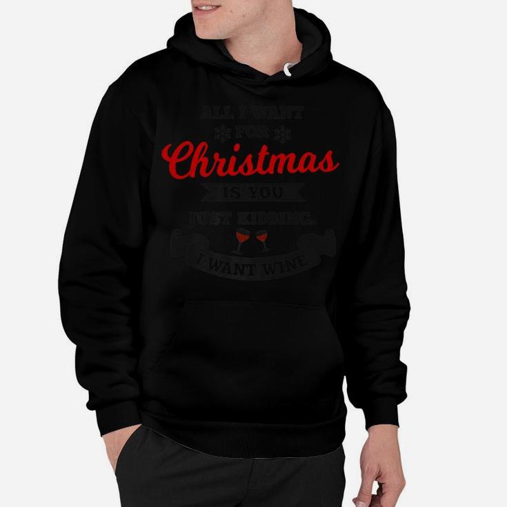 All I Want For Christmas Is You Just Kidding Wine |Xmas Joke Hoodie