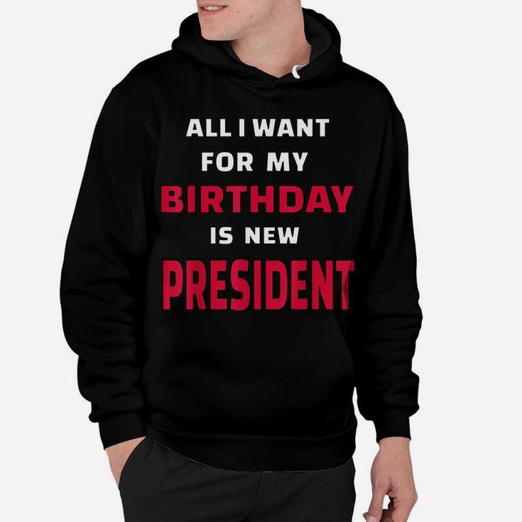 All I Want For My Birthday Is A New President Funny Desing Hoodie