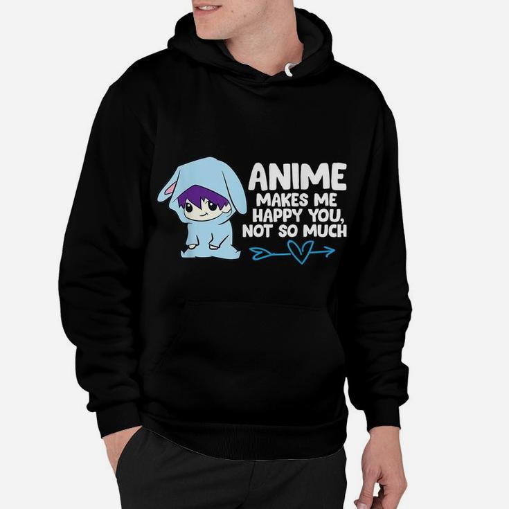 Anime Makes Me Happy You, Not So Much Funny Anime Gift Hoodie