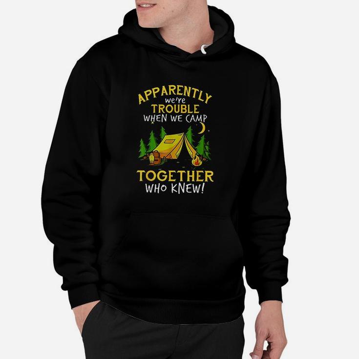 Apparently We're Trouble When We Camp Together Who Knew Hoodie
