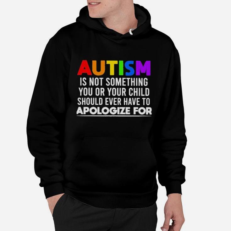Autism Is Not Something You Or Your Child Should Ever Have To Apologize For Hoodie