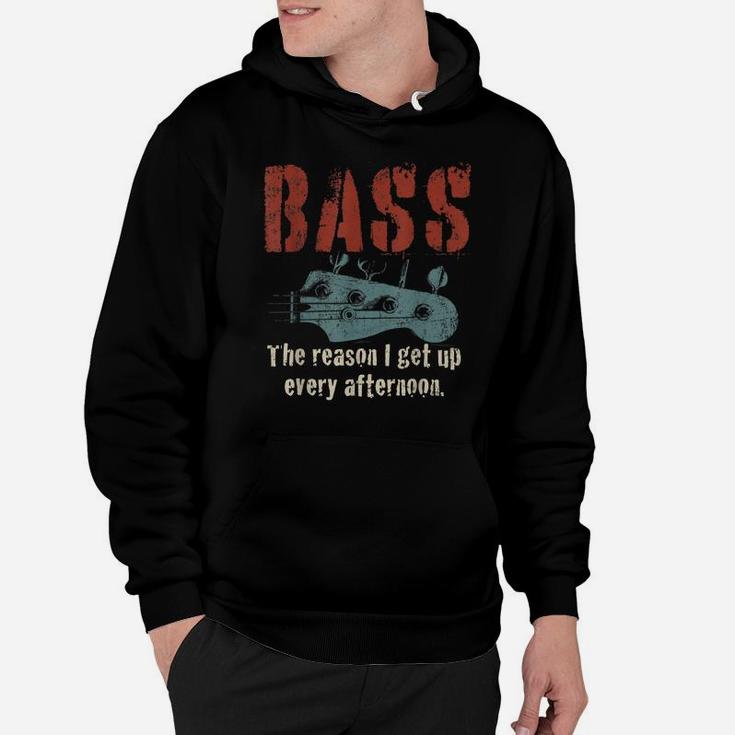Bass Guitar The Reason I Get Up Every Afternoon Funny Gift Hoodie
