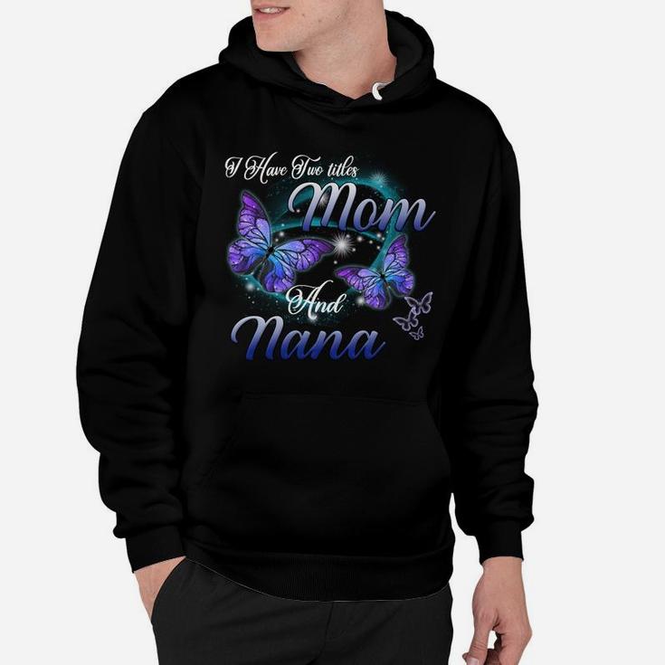 Butterfly I Have Two Titles Mom And Nana Funny Nana Gift Sweatshirt Hoodie