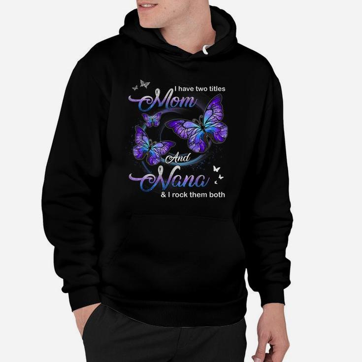 Butterfly I Have Two Titles Mom And Nana Funny Nana Hoodie