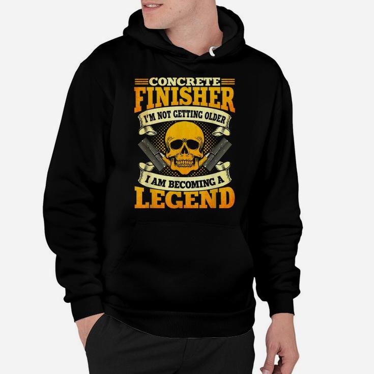 Concrete Finisher Not Getting Older Becoming A Legend Hoodie