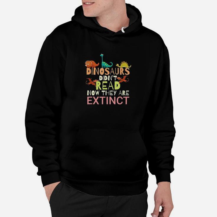 Dinosaurs Didnt Read Now They Are Extinct Hoodie
