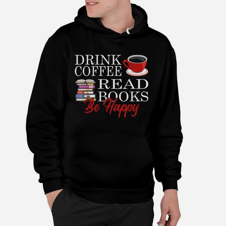 Drink Coffee Read Books Be Happy Reading Lover Coffeeholic Hoodie