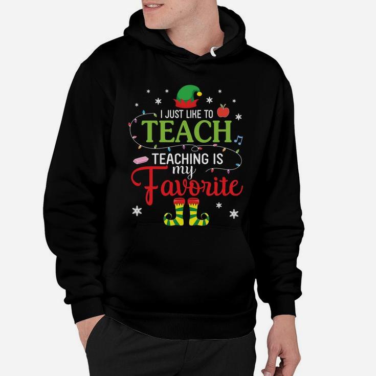 Elf Teacher I Just Like To Teach Teaching Is My Favorite Hoodie