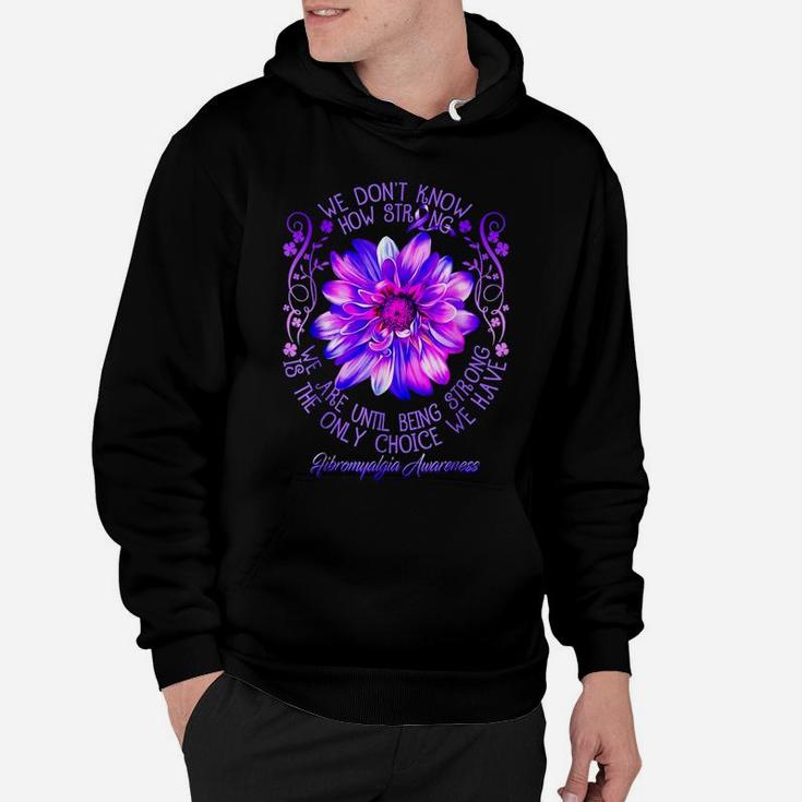 Fibromyalgia Awareness Flower We Don't Know How Strong We Hoodie