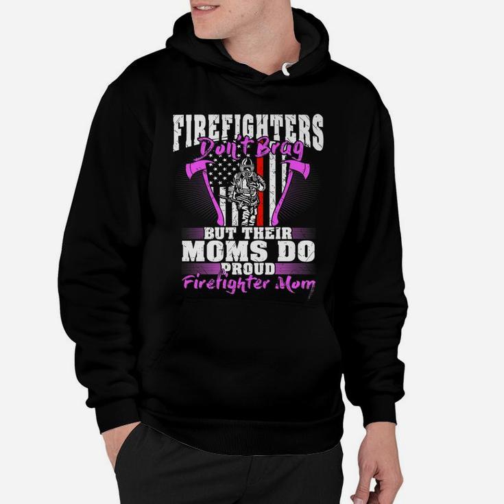 Firefighters Don't Brag Their Moms Do Proud Firefighter Mom Hoodie