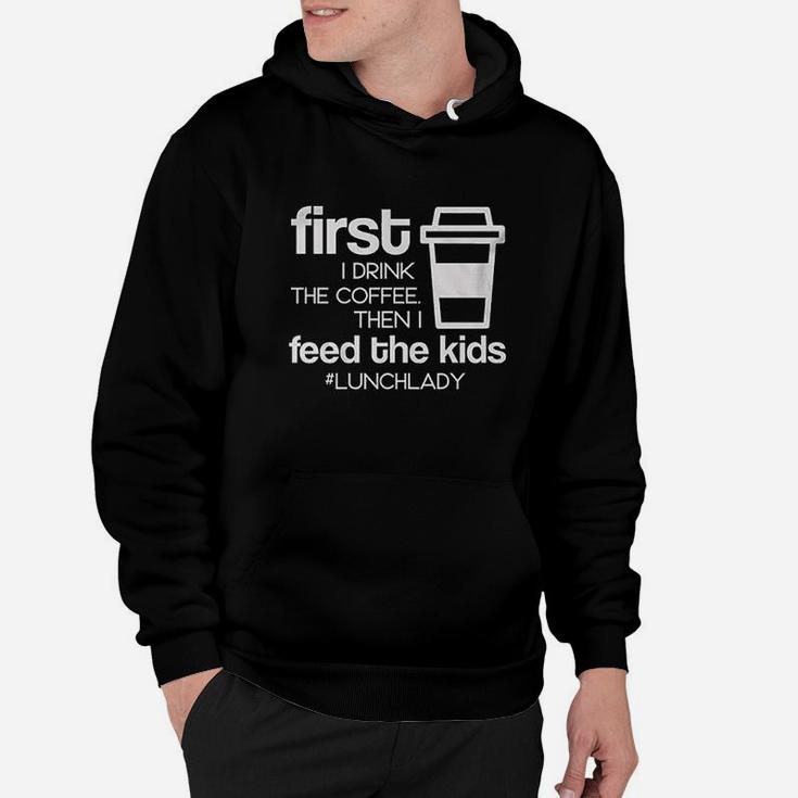 First I Drink Coffee Then I Feed The Kids Funny Lunch Lady School Hoodie