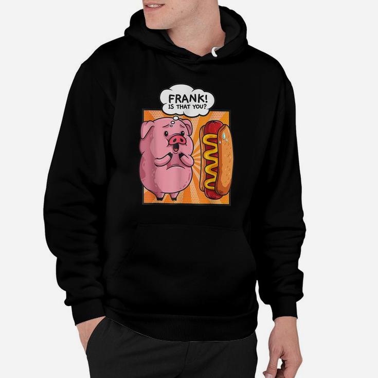 Frank Is That You-Pig Hotdog Hot Dog Gift Funny Foodie Gift Hoodie