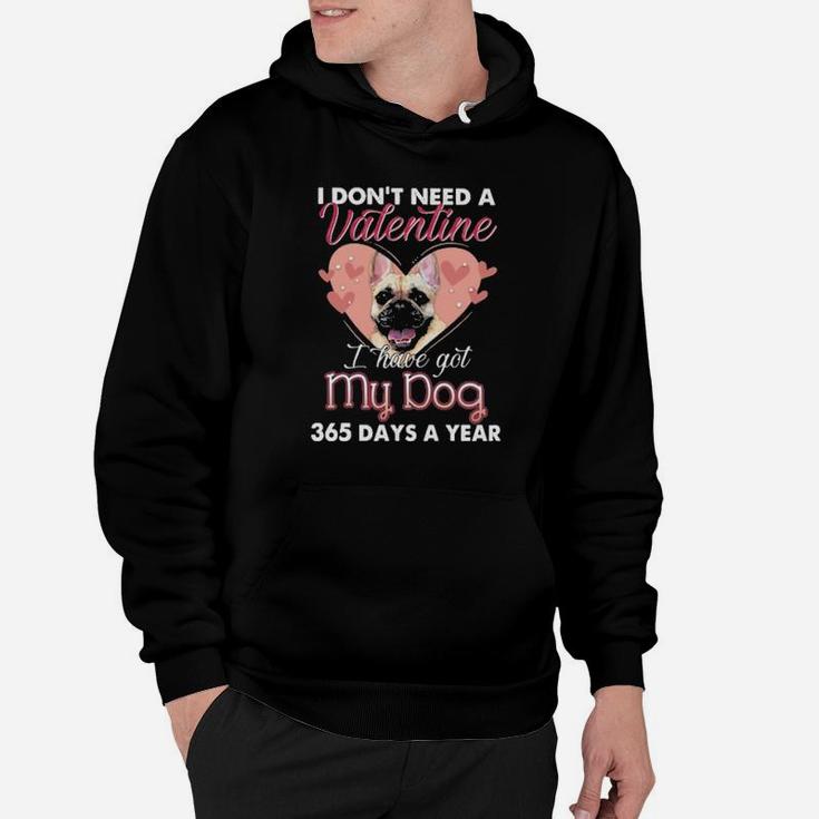 French Bulldog I Dont Need A Valentine I Have Got My Dog 365 Days A Year Hoodie