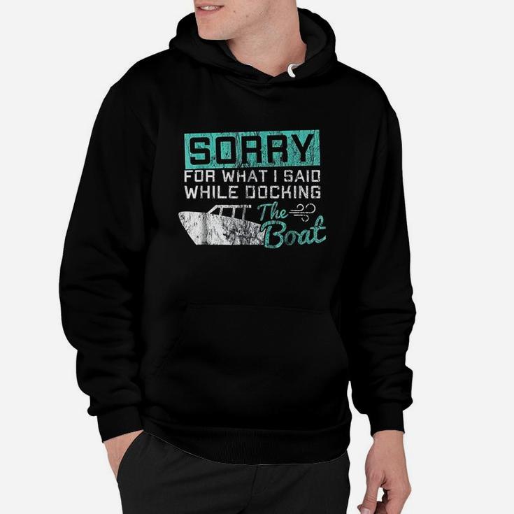 Funny Boating Sorry What I Said While Docking Boat Hoodie