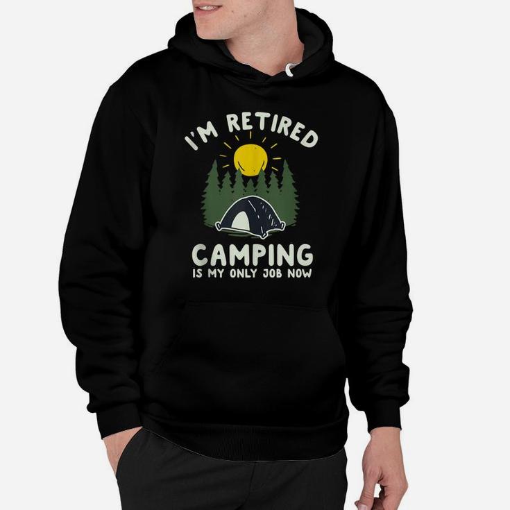 Funny Camping Shirt I'm Retired Camping Is My Only Job Now Hoodie