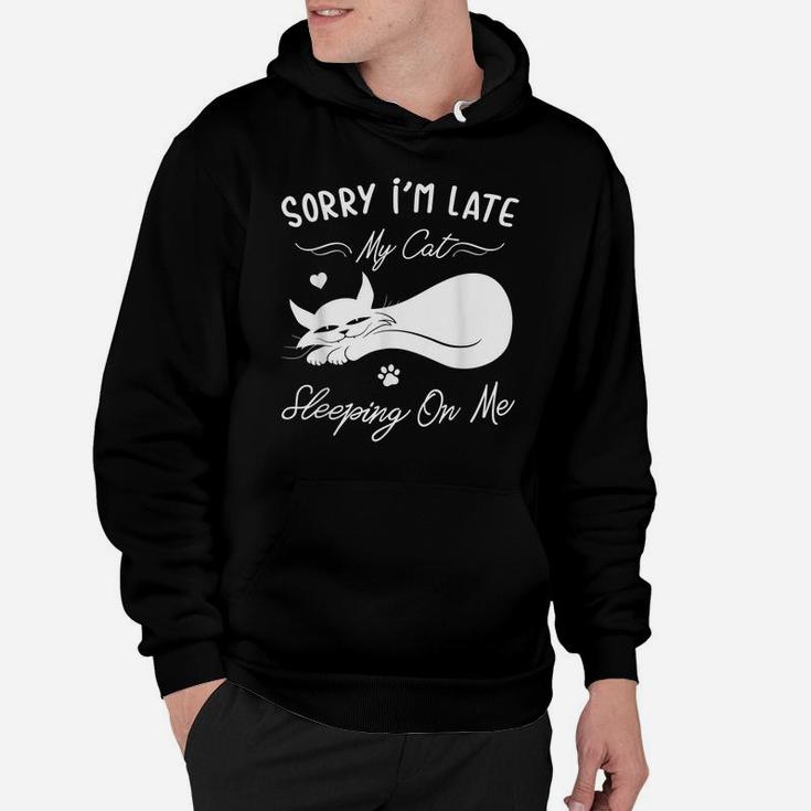 Funny Cat Lovers Gift Sorry I'm Late My Cat Sleeping On Me Hoodie