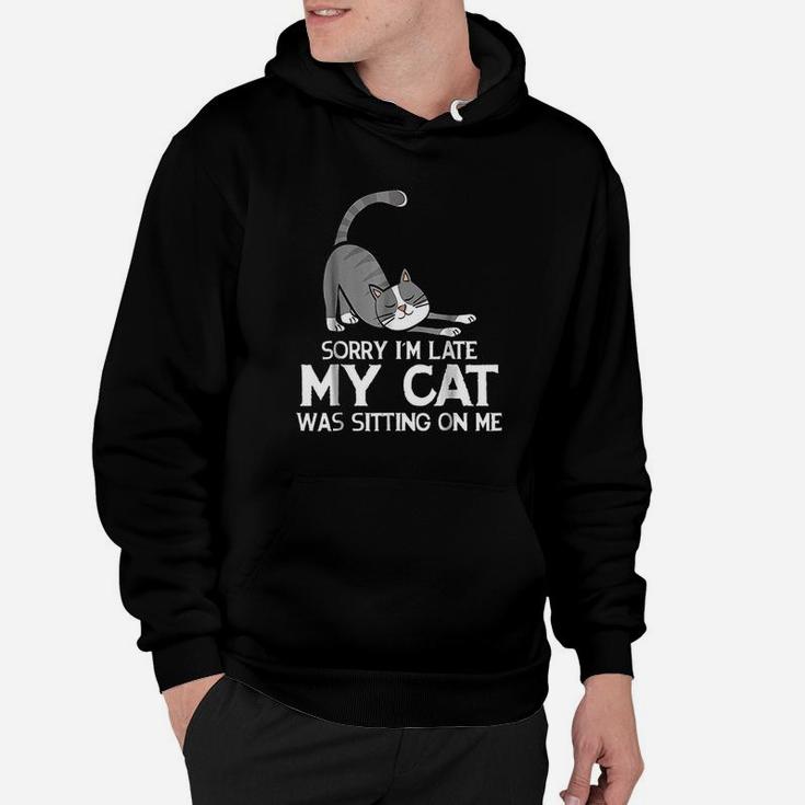 Funny Sorry Im Late My Cat Was Sitting On Me Pet Hoodie