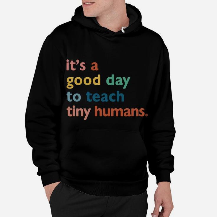 Funny Teachers It's A Good Day To Teach Tiny Humans Design Sweatshirt Hoodie