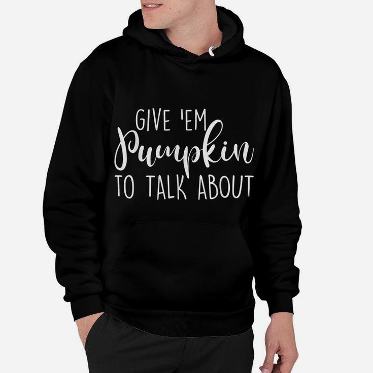 Give’ Em Pumpkin To Talk About Hoodie