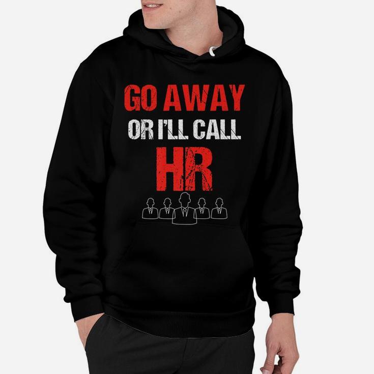 Go Away Or I'll Call Hr Work Warning Human Resources Hoodie