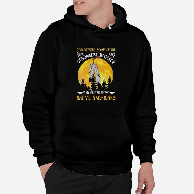 God Created Some Of The Strongest Women And Called Them Native Americans Hoodie