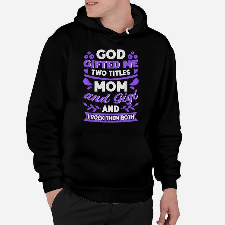 God Gifted Me Two Titles Mom And Gigi New Grandma Quote Hoodie