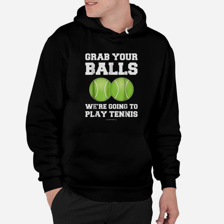 Grab Your Balls Were Going To Play Tennis Hoodie