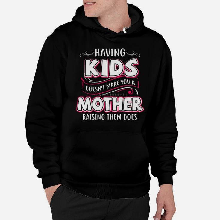 Having Kids Doesnt Make You A Mother Raising Them Does Hoodie