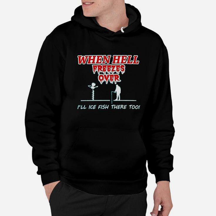 Hell Freezes Over Ice Fish There Funny Fishing Hoodie