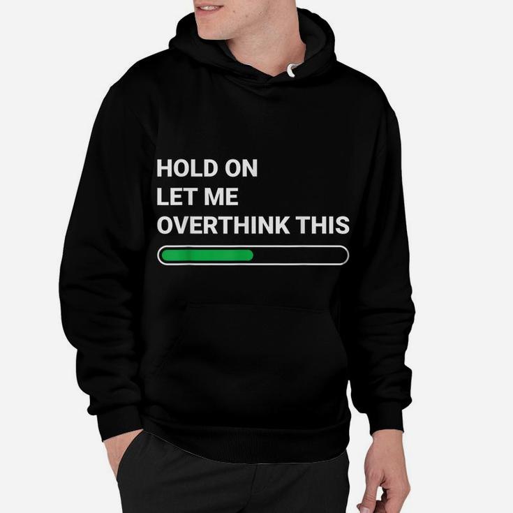 Hold On Let Me Overthink This - Sarcastic Novelty Gift Hoodie