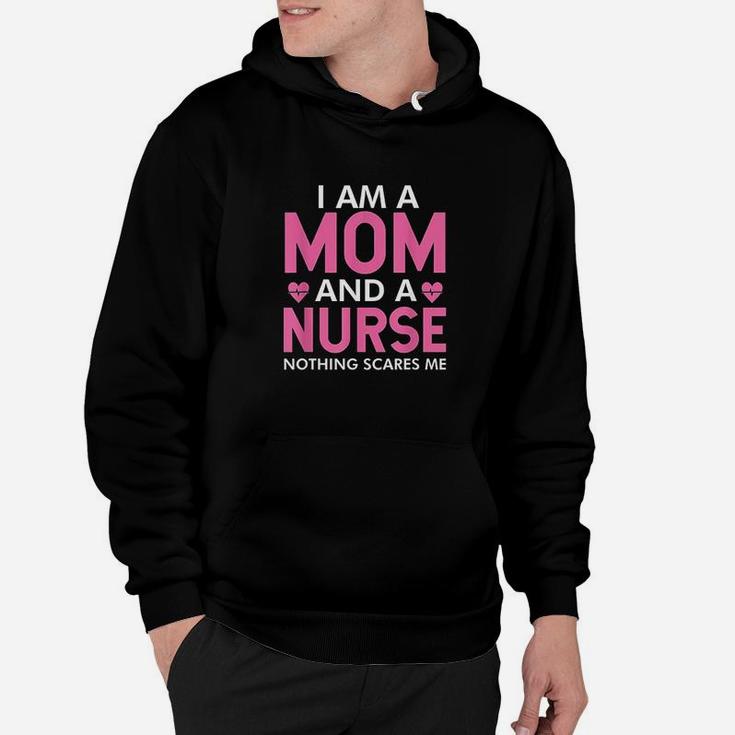 I Am A Mom And A Nurse Nothing Scares Me Hoodie