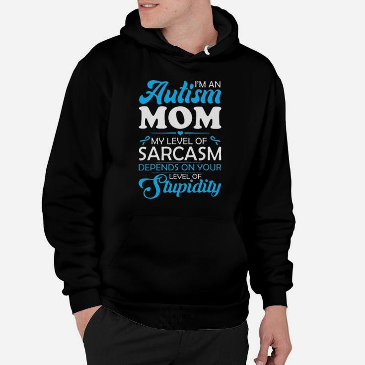 I Am An Autism Mom My Level Of Sarcasm Depends On Your Level Of Stupidity Hoodie