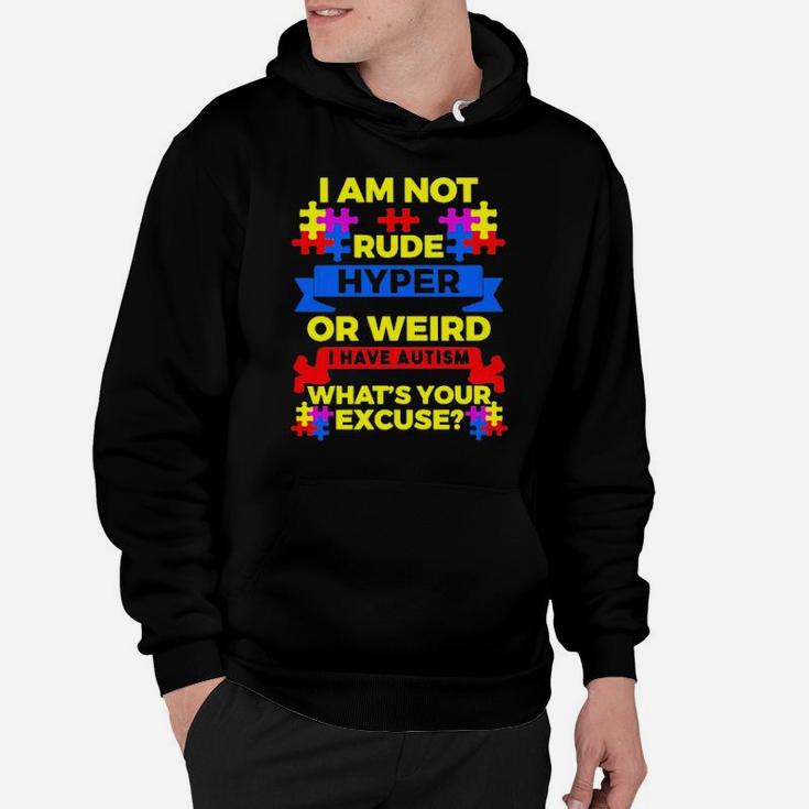 I Am Not Rude Hyper Or Weird I Have Autism Whats Your Excuse Hoodie
