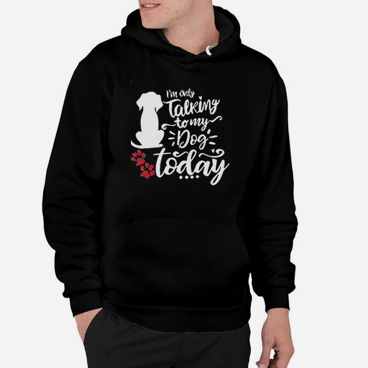 I Am Only Talking To My Dog Hoodie