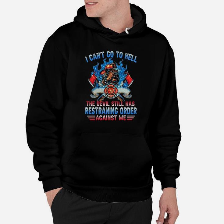 I Cant Go To Hell The Devil Still Has Restraining Order Against Me Fireman Hoodie