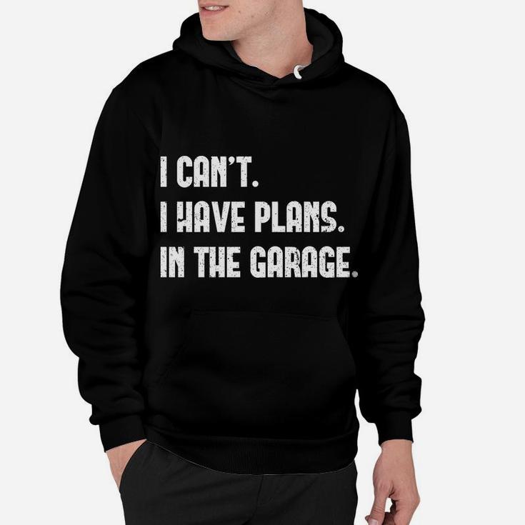 I Cant I Have Plans In The Garage Car Mechanic Design Print Hoodie