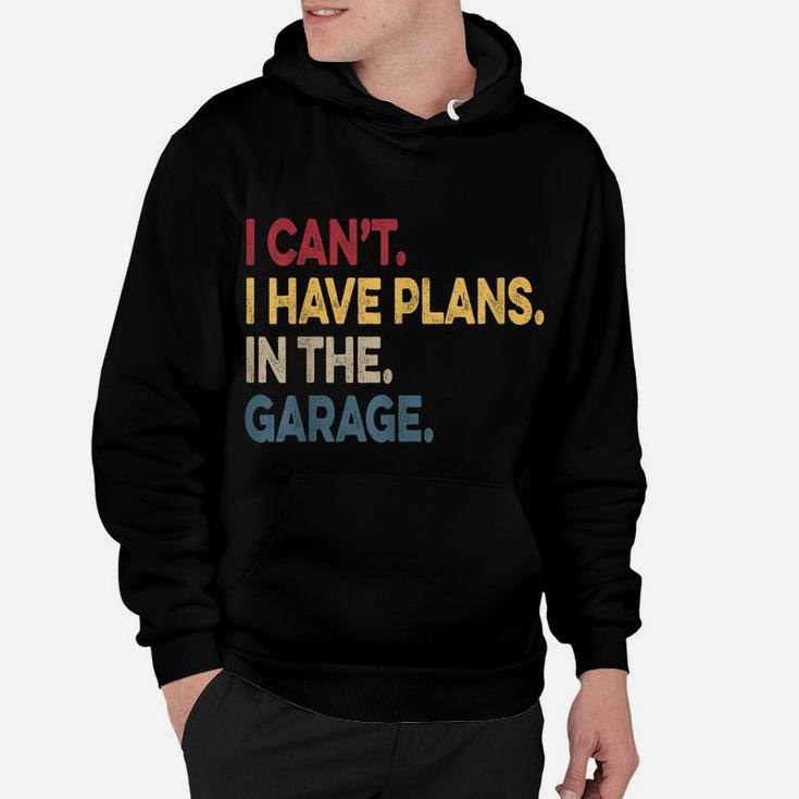 I Cant I Have Plans In The Garage Car Mechanic Hoodie
