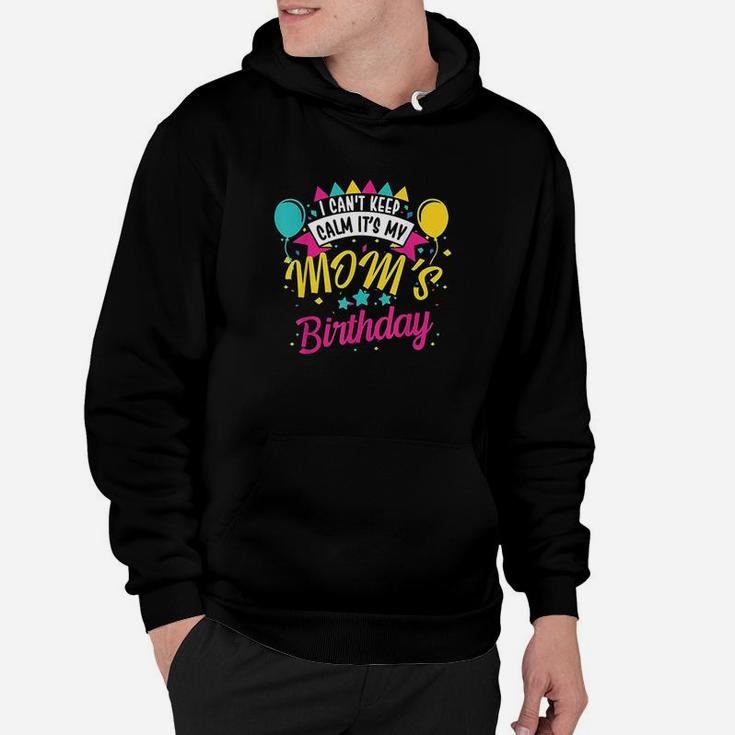 I Cant Keep Calm Its My Moms Birthday Cute Gift Hoodie