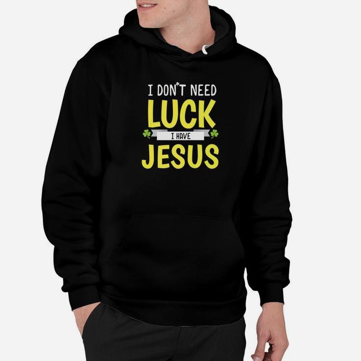 I Dont Need Luck I Have Jesus St Patricks Day Hoodie
