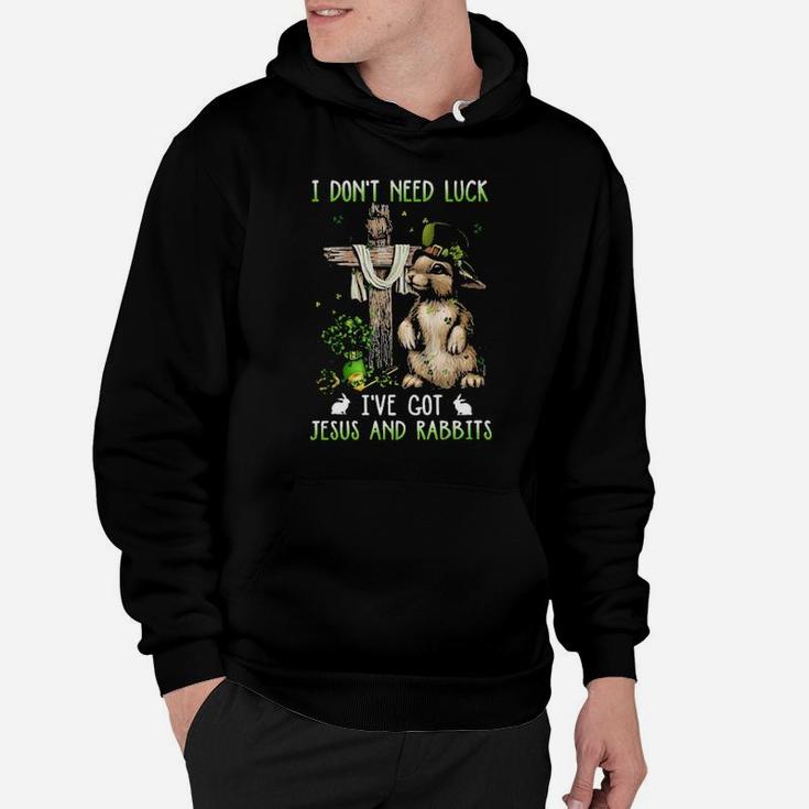 I Dont Need Luck Ive Got Jesus And Rabbits Hoodie