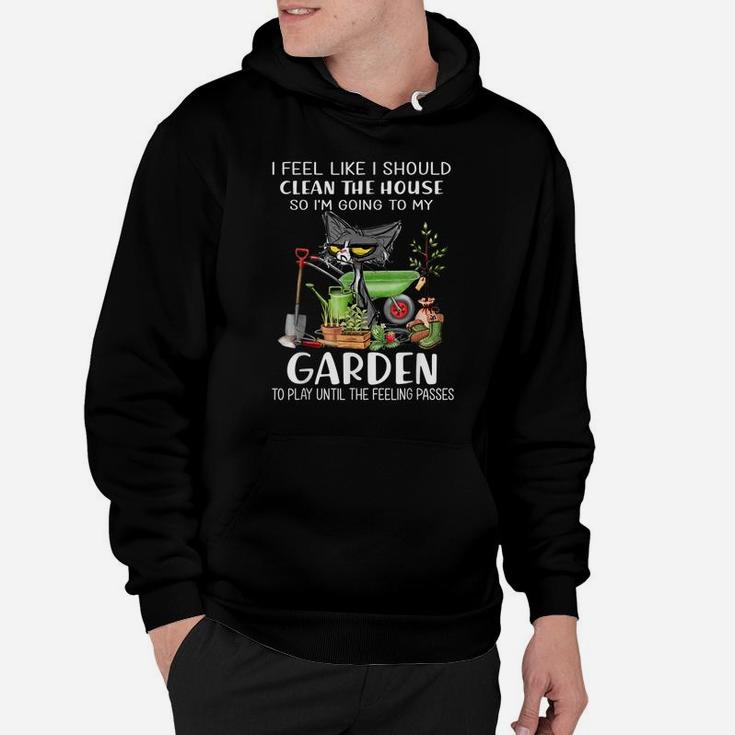 I Feel Like I Should Clean The House To My Garden Cat Funny Hoodie