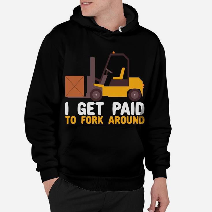 I Get Paid To Fork Around Forklift Operator Forklift Driver Hoodie